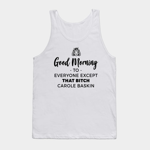 Good Morning To Everyone Except That Bitch Carole Baskin Tank Top by NotoriousMedia